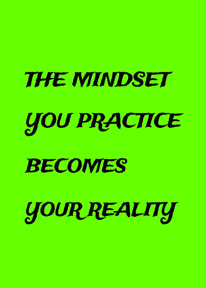 The Mindset You Practice Becomes Your Reality