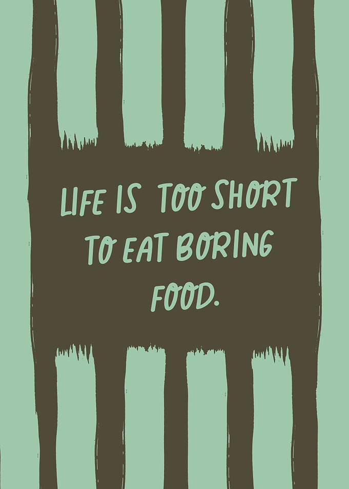 Life is too short to eat boring food, Funny Food Quote