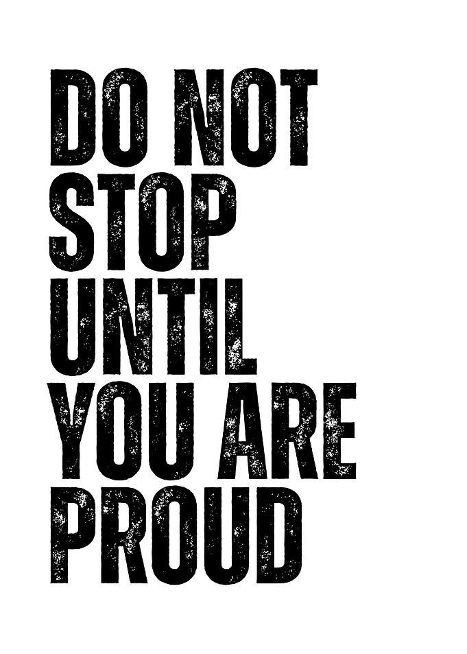 Do Not Stop Until You Are Proud