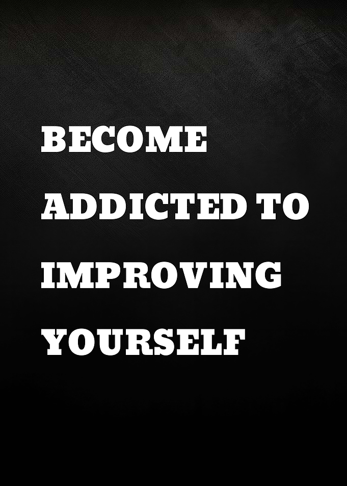 Become Addicted to Improving Yourself