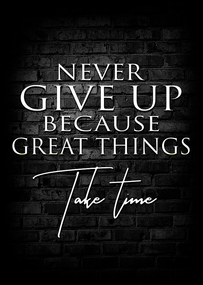 Never Give Up Because Great Things Take Time