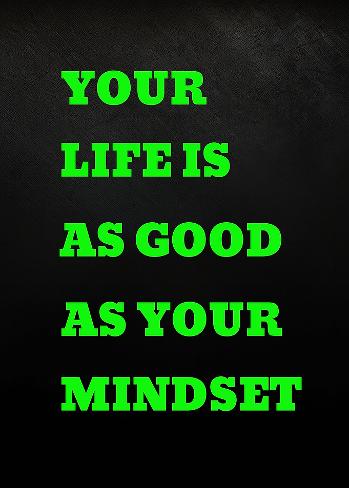 Your life is as good as your mindset
