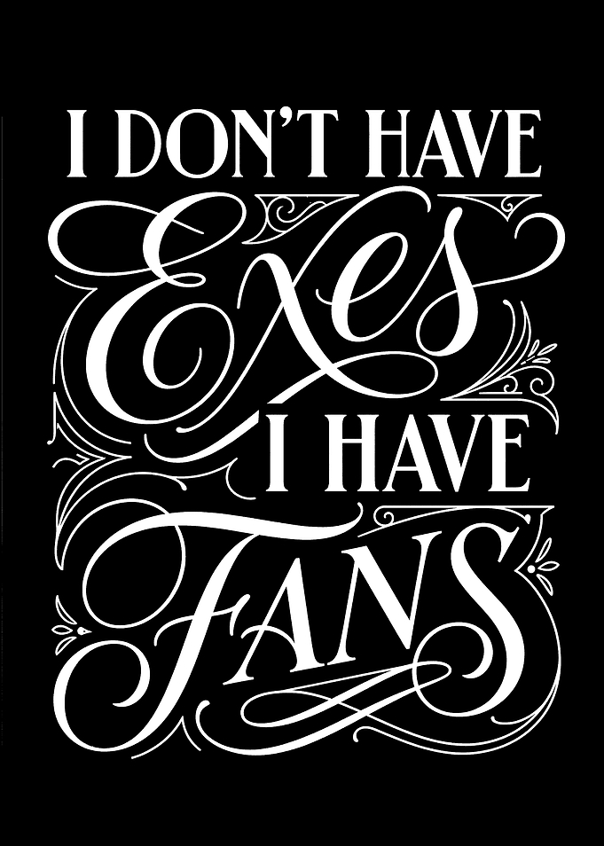 I Don't Have Exes, I Have Fans Text Art