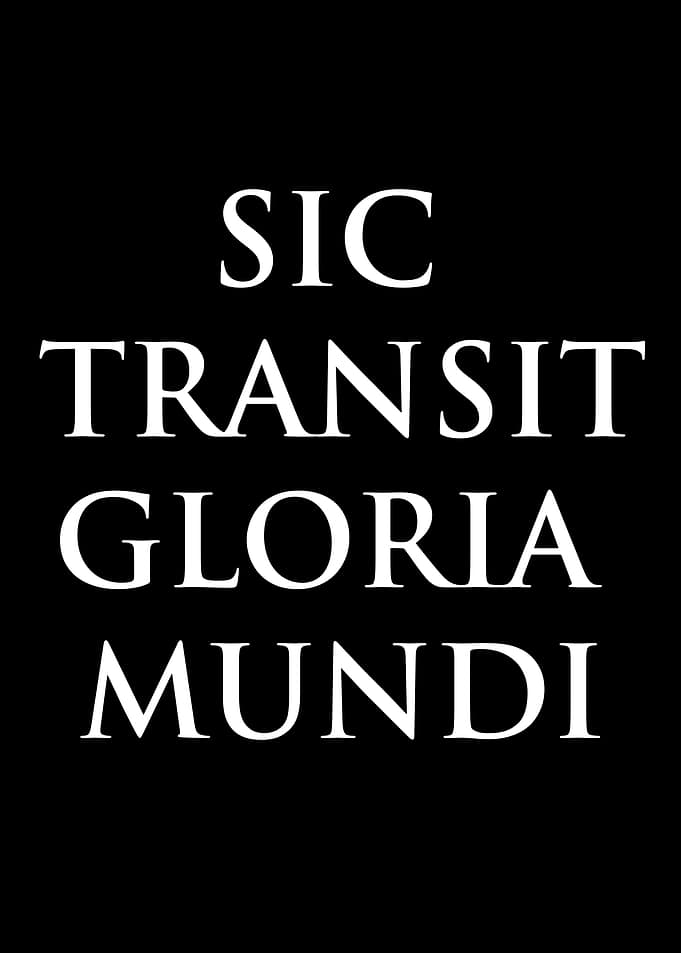 Sic Transit Gloria Mundi Text