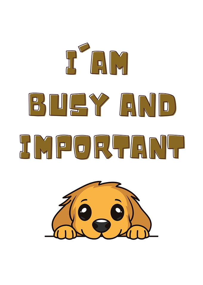 Cute Dog Says I'm Busy and Important