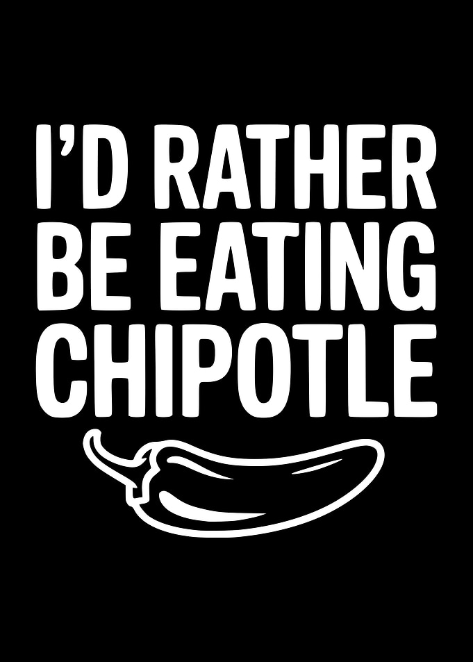 I'd Rather Be Eating Chipotle