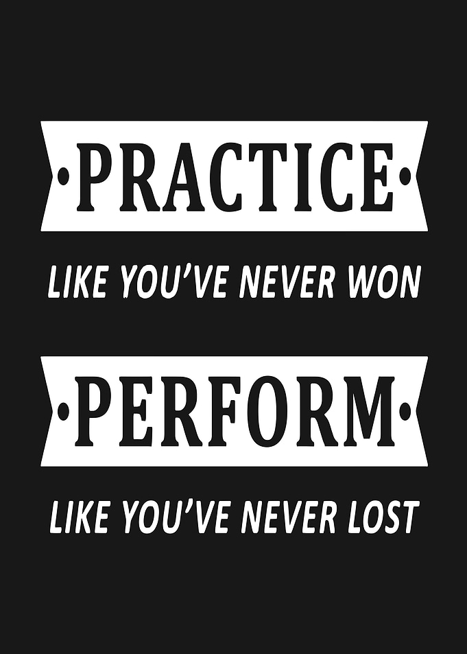 Practice Like You've Never Won, Perform Like You've Never Lost