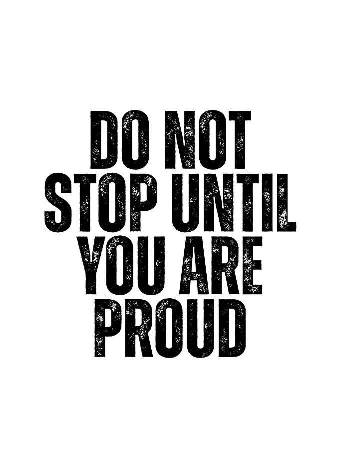 Do Not Stop Until You Are Proud