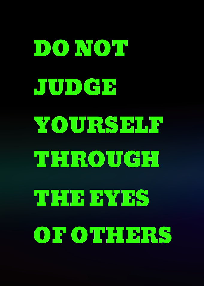 Do Not Judge Yourself Through Others' Eyes