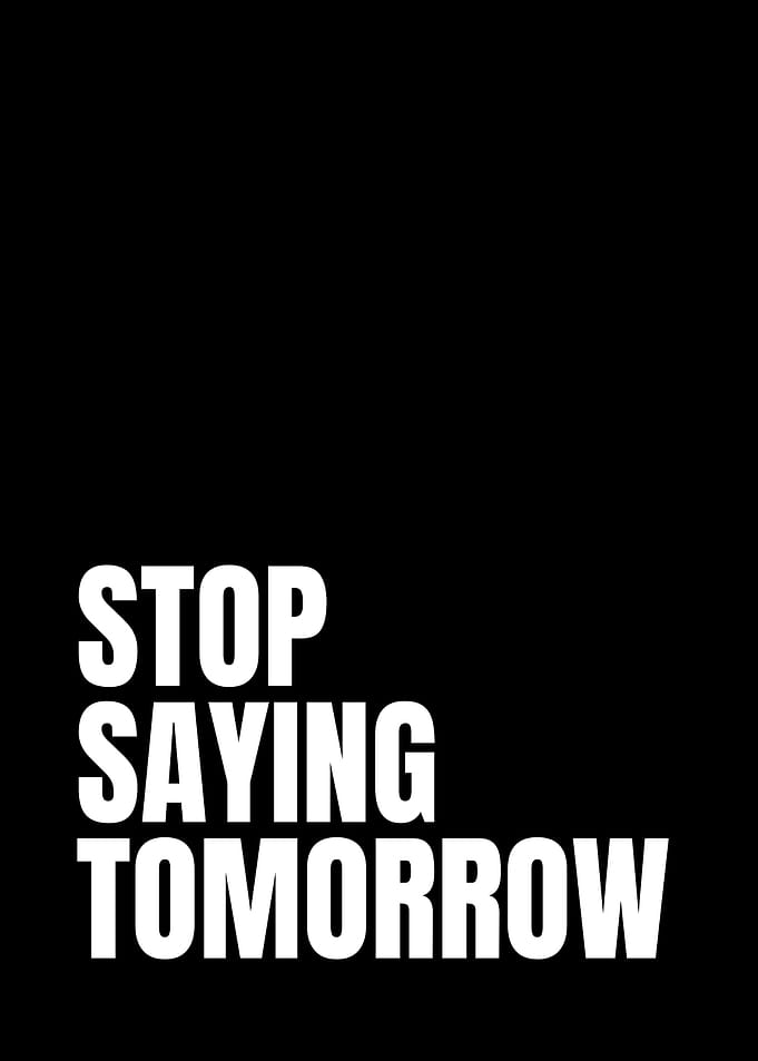 Stop Saying Tomorrow