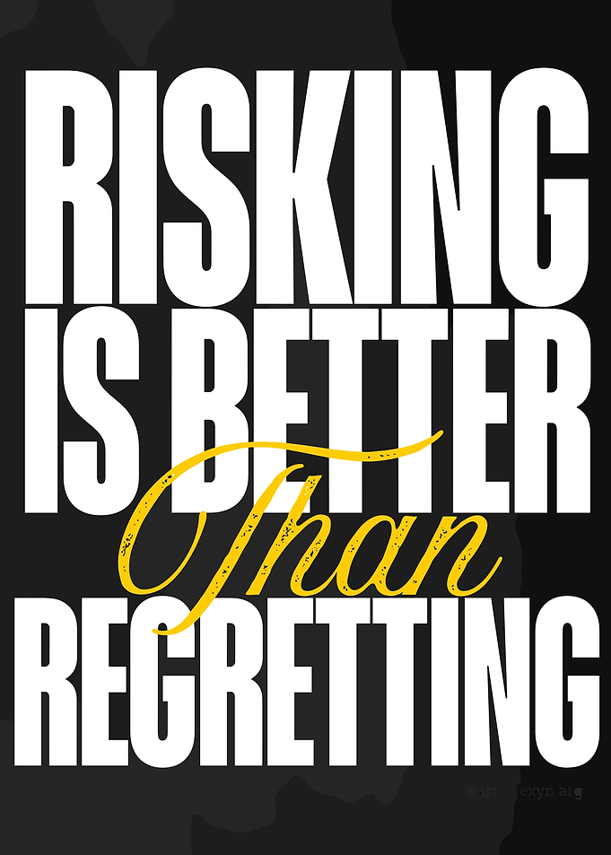 Risking is Better Than Regretting Quote