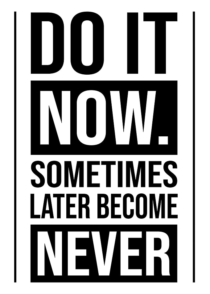 Do It Now, Later Become Never