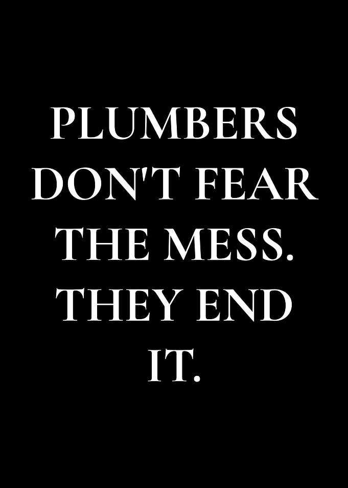 Plumbers Don't Fear The Mess