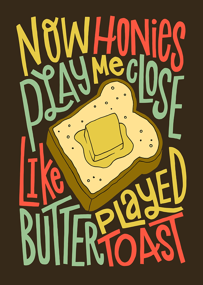 Play Me Close Like Butter Toast