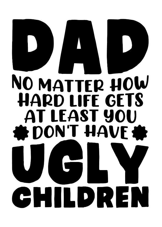 Dad, you don't have ugly children