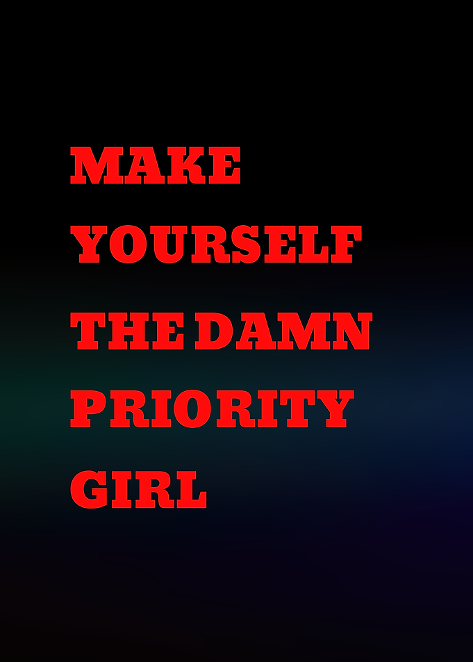 Make Yourself The Damn Priority Girl text
