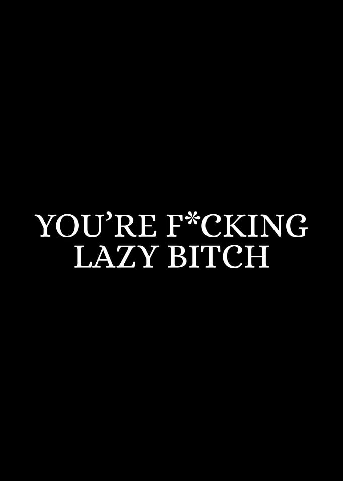 You're F*cking Lazy Bitch