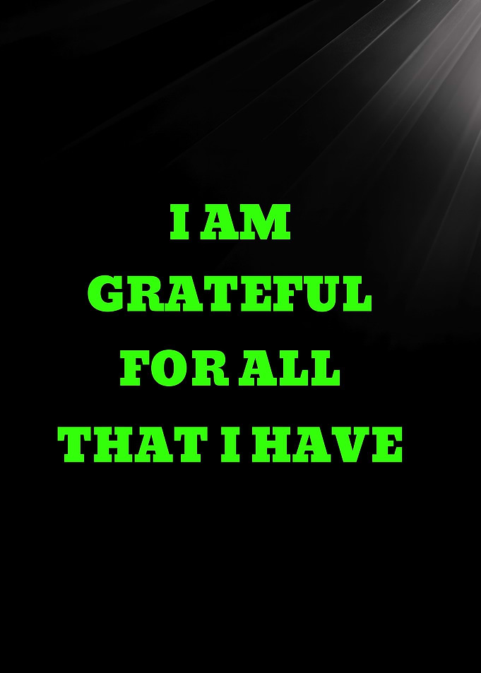 I Am Grateful For All That I Have