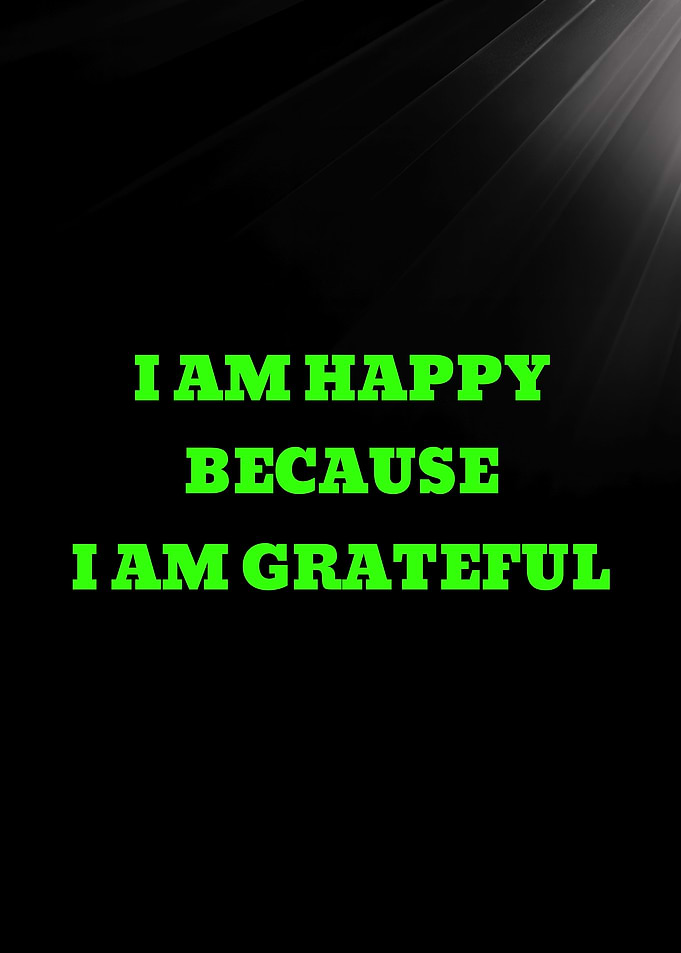 I Am Happy Because I Am Grateful