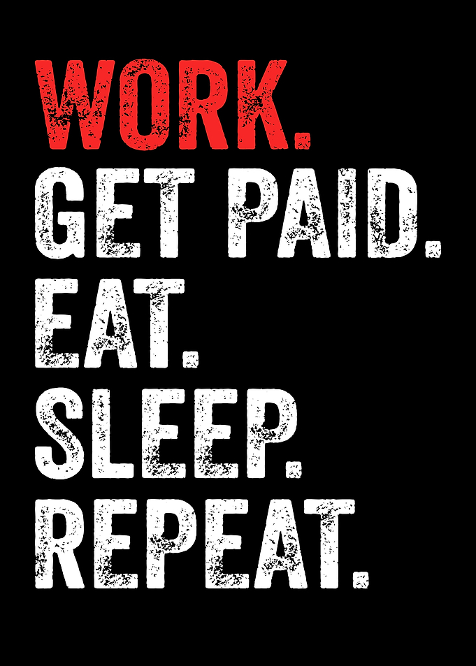 Work Get Paid Eat Sleep Repeat