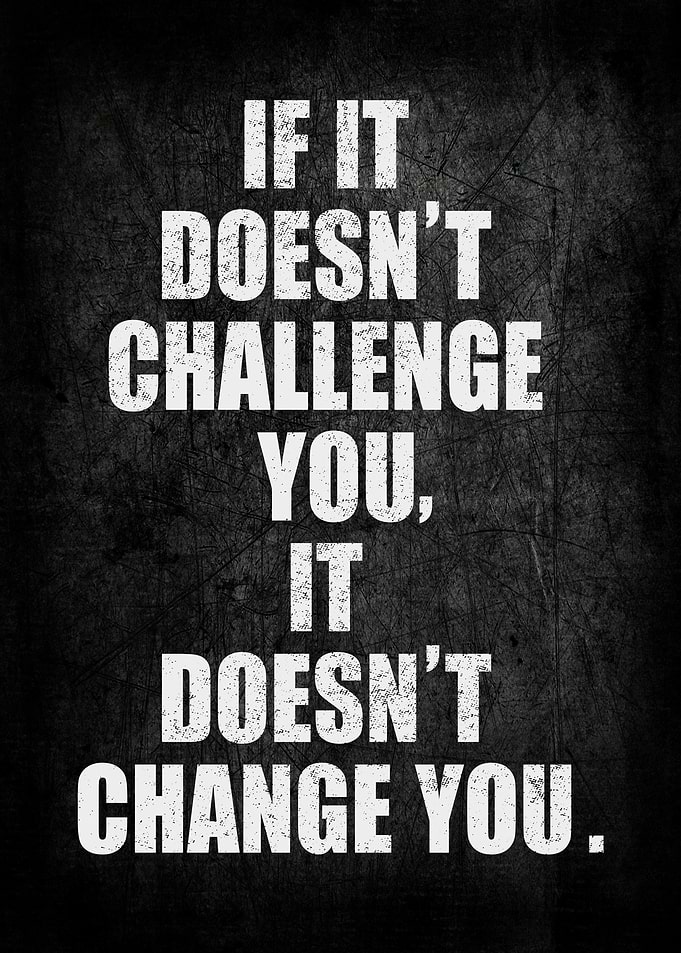 Motivational Quote IF IT DOESN'T CHALLENGE YOU, IT DOESN'T CHANGE YOU