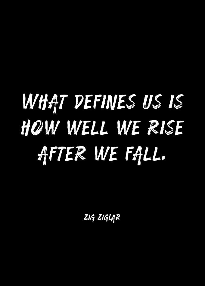 What Defines Us Is How Well We Rise After We Fall