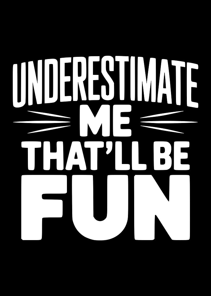 Underestimate Me That'll Be Fun Text Art