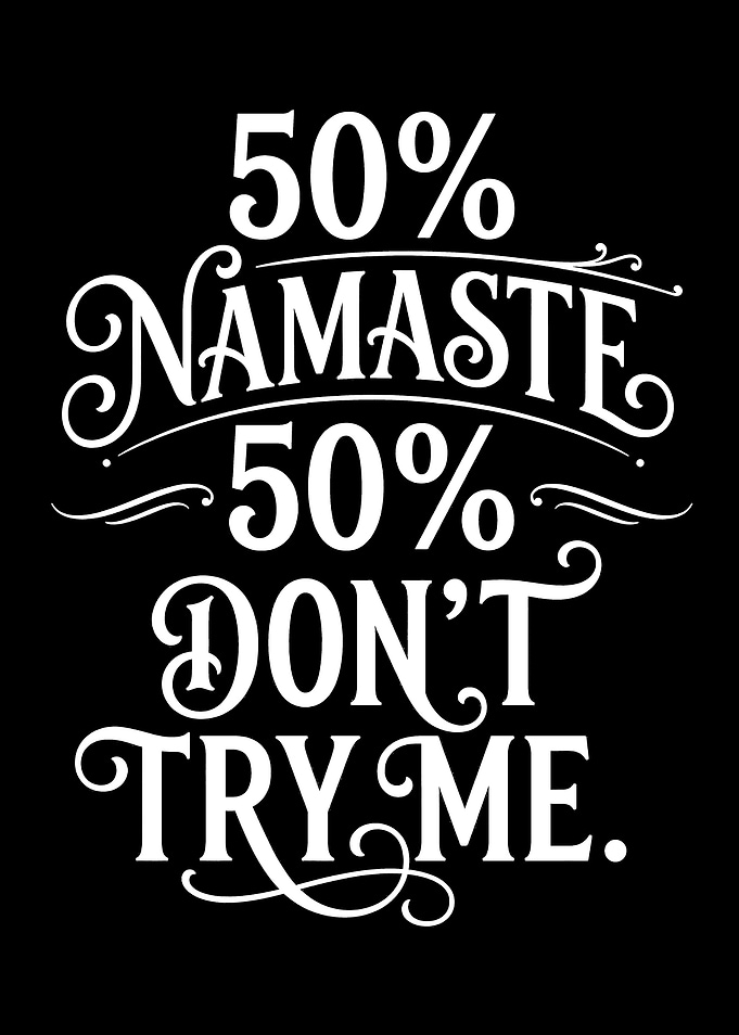 50% Namaste 50% Don't Try Me