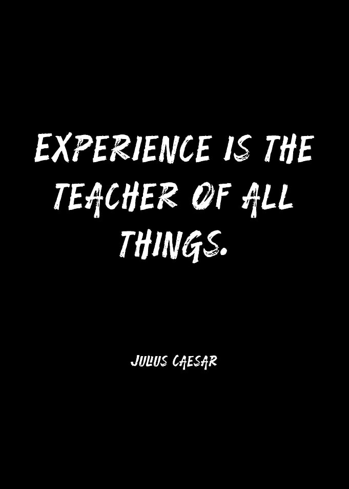 Experience is the teacher of all things quote