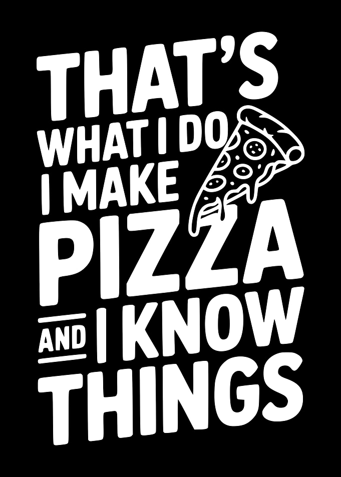 That's What I Do I Make Pizza And I Know Things