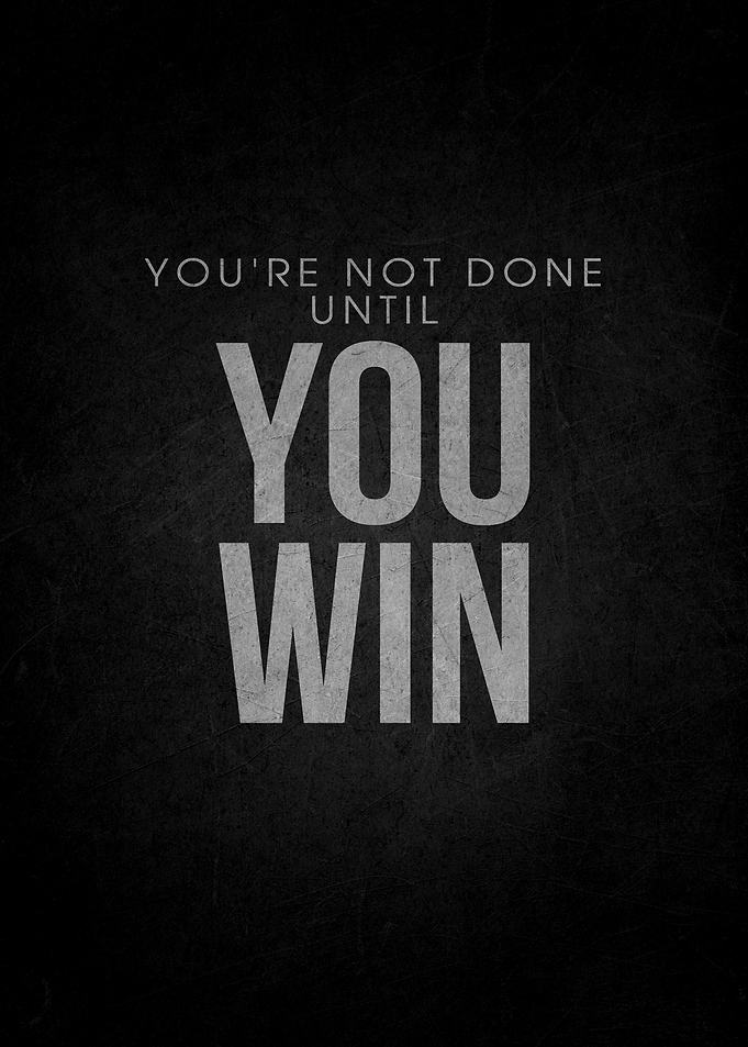 You're Not Done Until You Win
