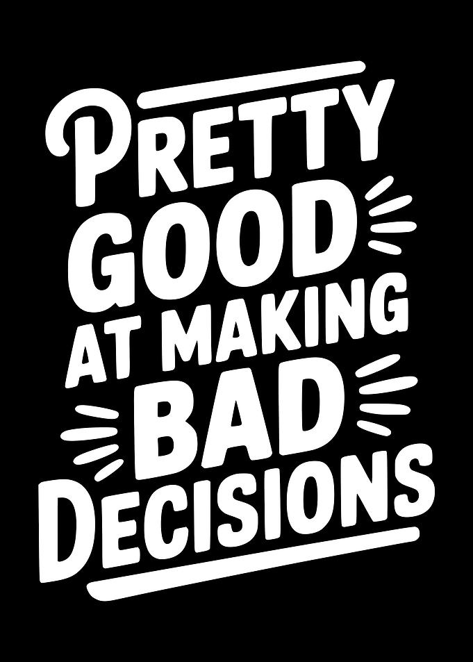 Pretty Good at Making Bad Decisions Text Art