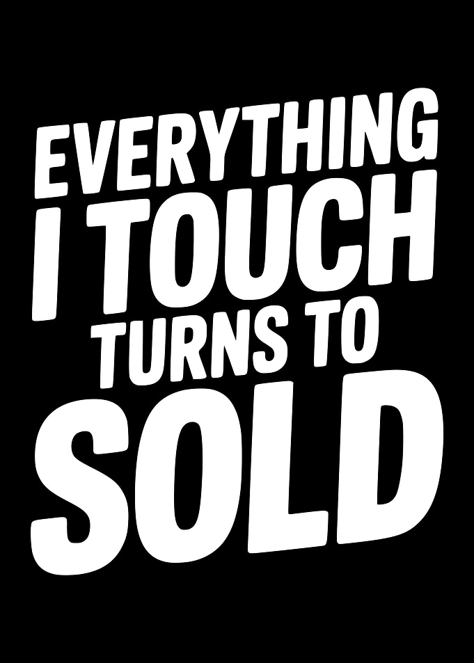 Everything I Touch Turns to Sold