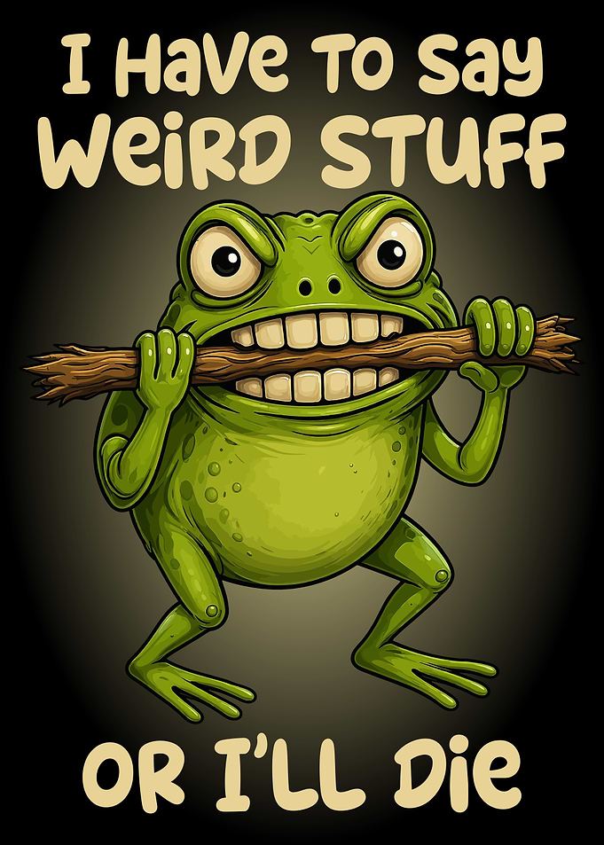 I Have To Say Weird Stuff Or I'll Die Funny Frog Meme