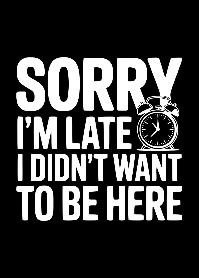 Sorry I'm Late I Didn't Want To Be Here