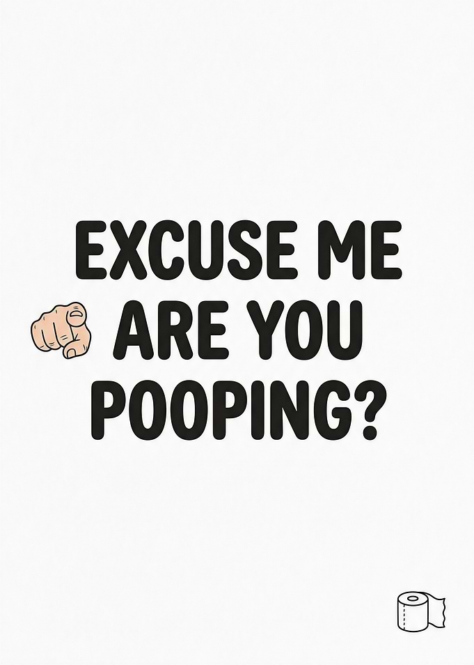 Excuse Me Are You Pooping?