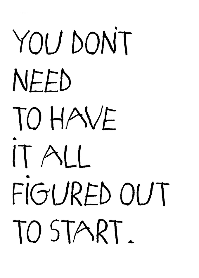 You Don't Need To Have It All Figured Out To Start
