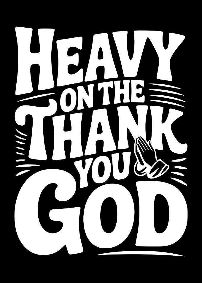 Heavy on the Thank You God