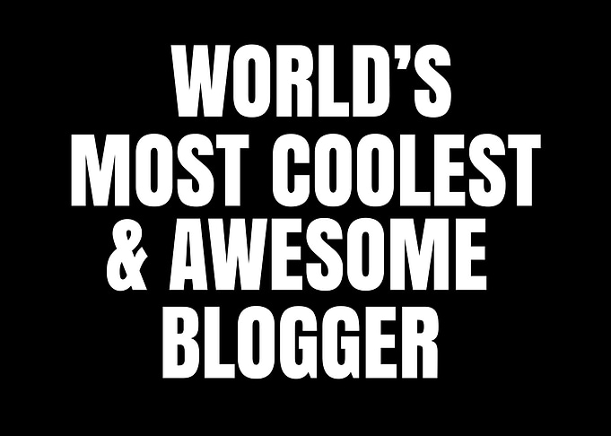 World's Most Coolest & Awesome Blogger