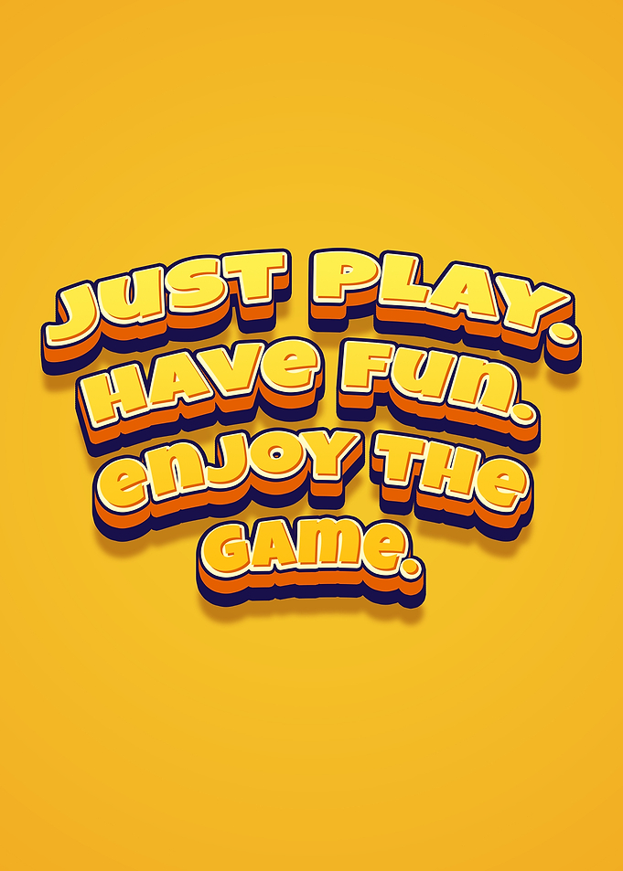 Just Play Have Fun Enjoy The Game