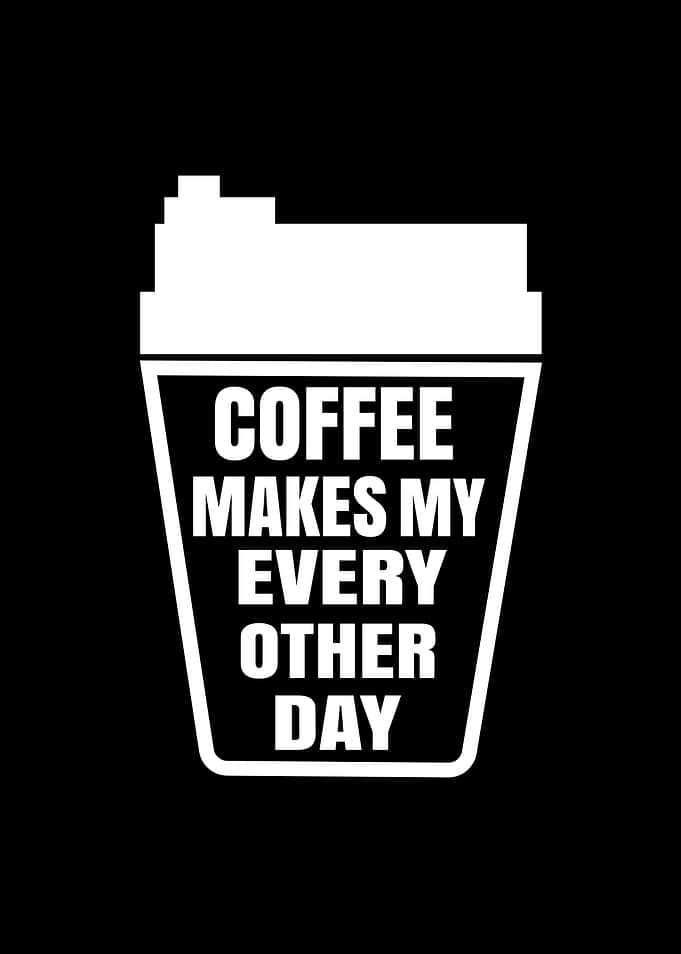 Coffee Makes My Every Other Day
