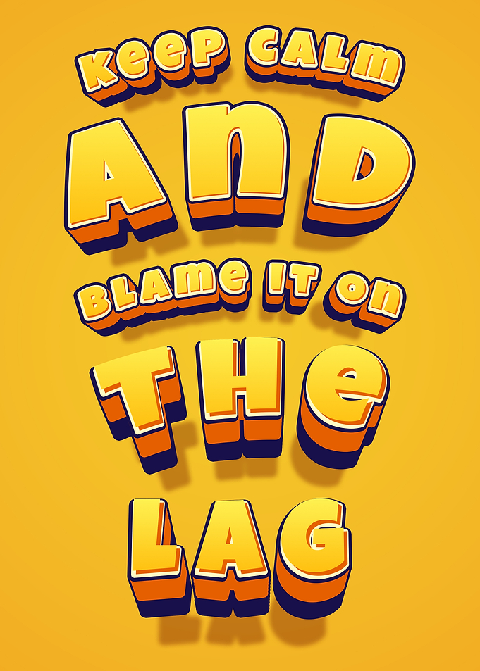 Keep Calm and Blame it on the Lag
