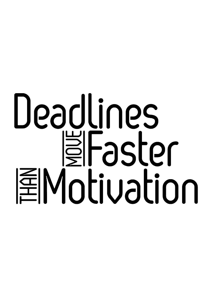 Deadlines Move Faster Than Motivation