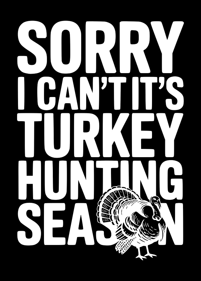 Sorry I Can't It's Turkey Hunting Season