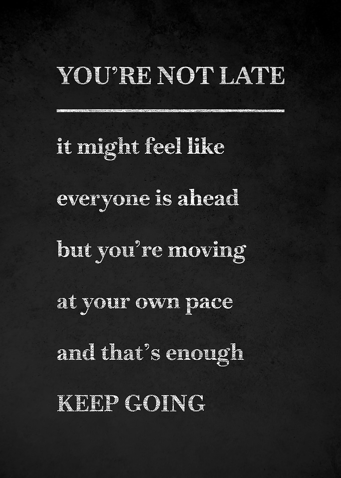 You're Not Late Keep Going