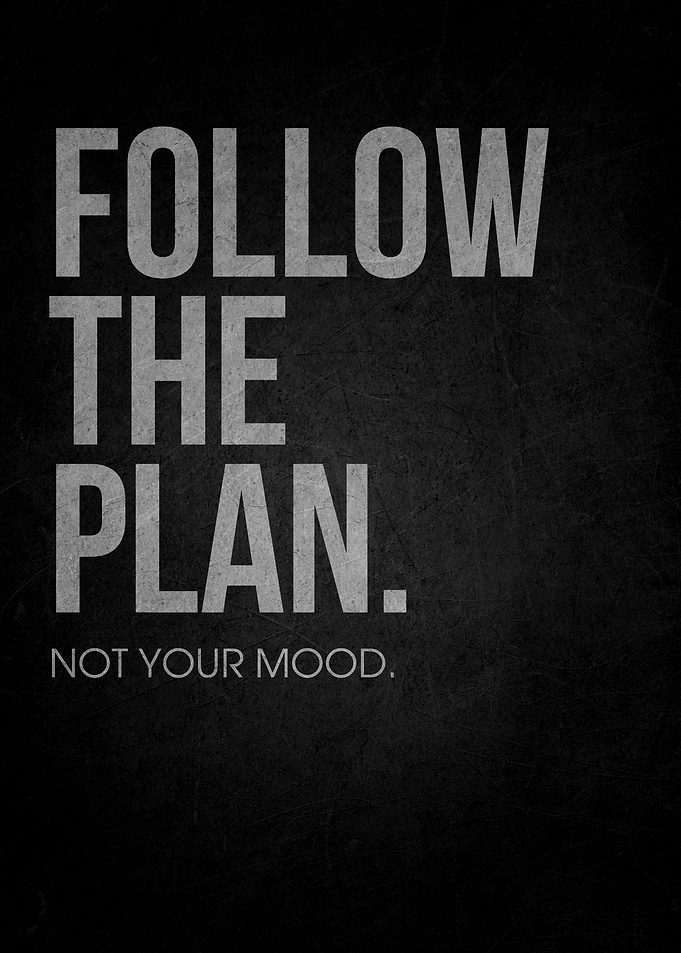 Follow the plan, not your mood