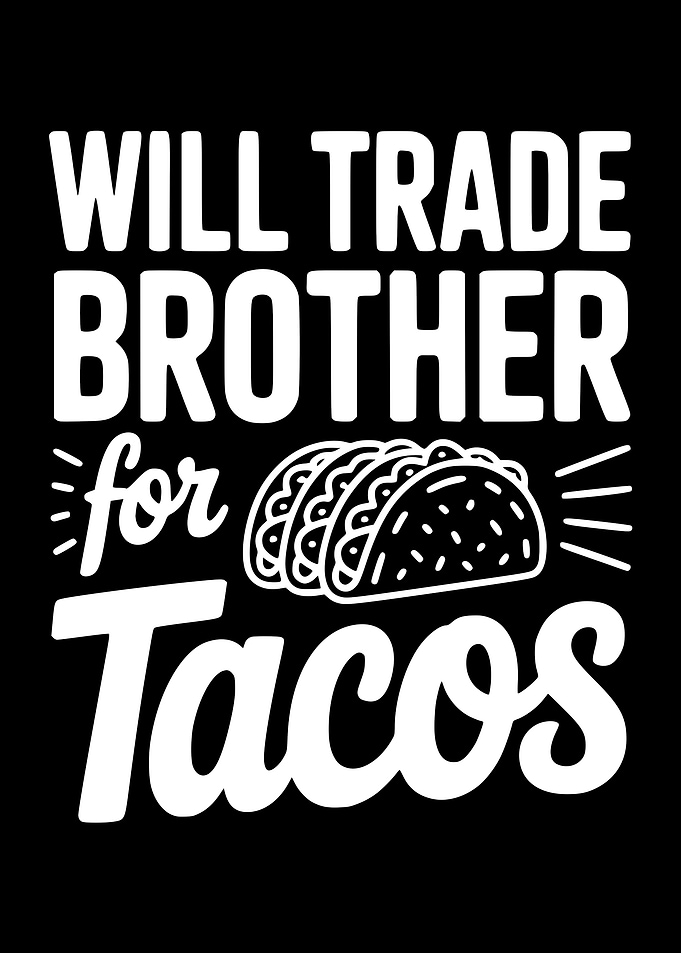 Will Trade Brother for Tacos