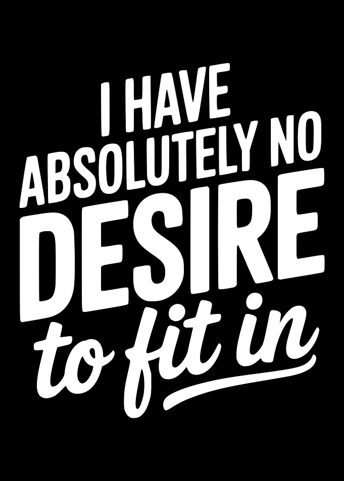 I Have Absolutely No Desire to Fit In Text Art