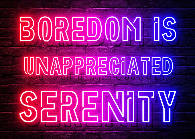 Boredom is Unappreciated Serenity Neon Sign Text based Artwork Smart Saying Inspirational Art