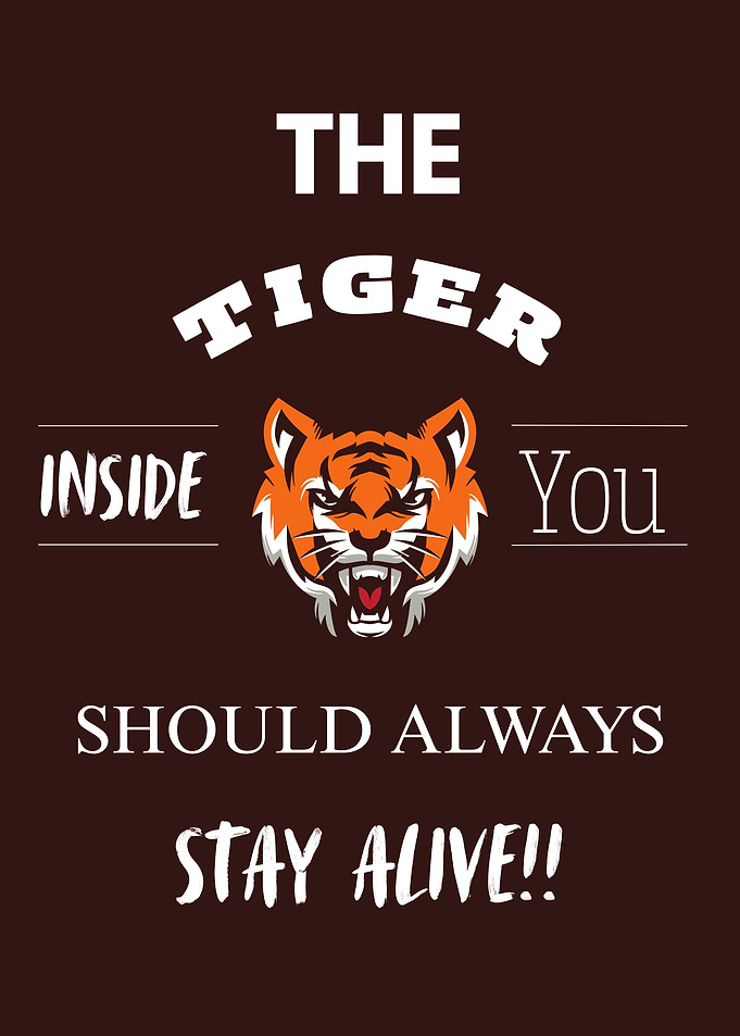 The Tiger Inside You Should Always Stay Alive